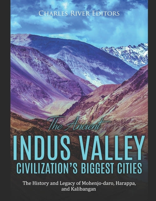 The Ancient Indus Valley Civilization's Biggest Cities: The History and Legacy of Mohenjo-daro, Harappa, and Kalibangan Paperback Independently Published