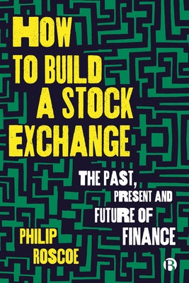 How to Build a Stock Exchange: The Past, Present and Future of Finance Paperback Bristol University Press