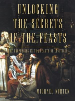 Unlocking the Secrets of the Feasts: The Prophecies in the Feasts of Leviticus Paperback Thomas Nelson