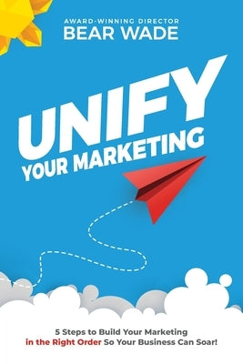 Unify Your Marketing by Wade, Bear