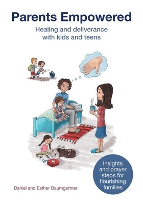 Parents Empowered: Healing and deliverance with kids and teens by Baumgartner, Esther