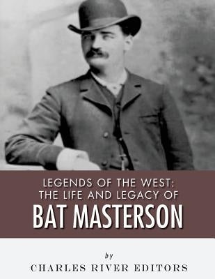 Legends of the West: The Life and Legacy of Bat Masterson Paperback Createspace Independent Publishing Platform