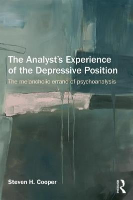 The Analyst's Experience of the Depressive Position: The Melancholic Errand of Psychoanalysis by Cooper, Steven