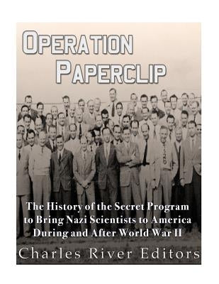 Operation Paperclip: The History of the Secret Program to Bring Nazi Scientists to America During and After World War II Paperback Createspace Independent Publishing Platform