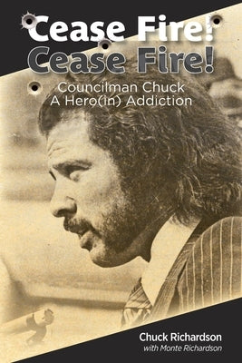 Cease Fire! Cease Fire!: Councilman Chuck, A Hero(in) Addiction by Richardson, Chuck