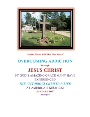 Overcoming Addiction Through Jesus Christ: By God's Amazing Grace Many Have Experienced the Victorious Christian Life at America's Keswick: So Could Y Paperback Xulon Press