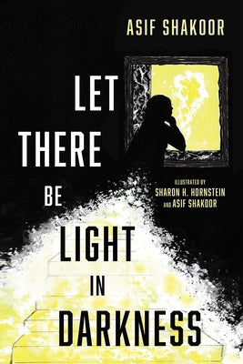 Let There Be Light in Darkness by Shakoor, Asif