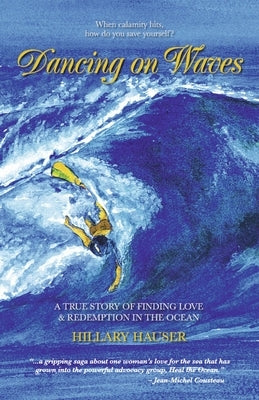 Dancing on Waves: A True Story of Finding Love & Redemption in the Ocean by Hauser, Hillary