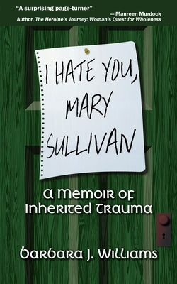 I Hate You, Mary Sullivan: A Memoir of Inherited Trauma Paperback Cape House Books