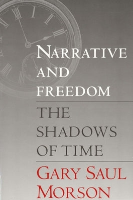 Narrative and Freedom: The Shadows of Time by Morson, Gary Saul