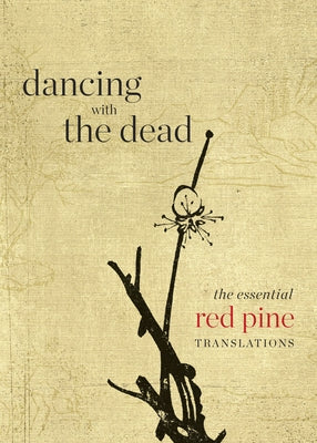 Dancing with the Dead: The Essential Red Pine Translations Paperback Copper Canyon Press