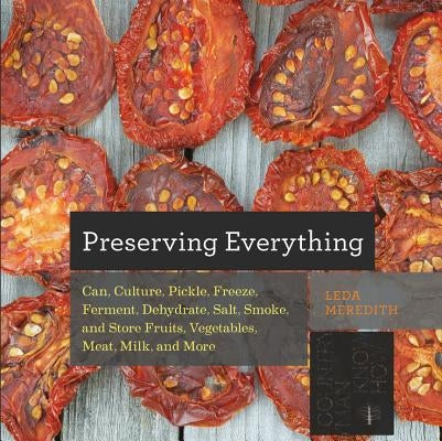 Preserving Everything: How to Can, Culture, Pickle, Freeze, Ferment, Dehydrate, Salt, Smoke, and Store Fruits, Vegetables, Meat, Milk, and Mo Paperback Countryman Press