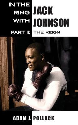 In the Ring With Jack Johnson - Part II: The Reign by Pollack, Adam J.