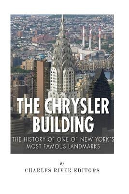 The Chrysler Building: The History of One of New York City's Most Famous Landmarks Paperback Createspace Independent Publishing Platform