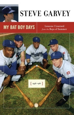 My Bat Boy Days: Lessons I Learned from the Boys of Summer by Garvey, Steve