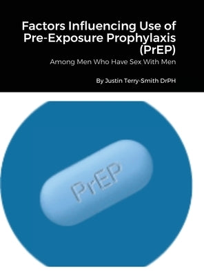 Factors Influencing Use of Pre-Exposure Prophylaxis: Among Men Who Have Sex With Men by Terry-Smith, Justin