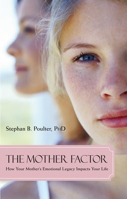 The Mother Factor: How Your Mother's Emotional Legacy Impacts Your Life by Poulter, Stephan B.