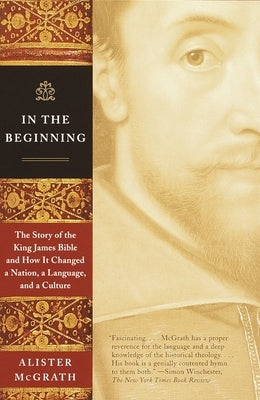 In the Beginning: The Story of the King James Bible and How It Changed a Nation, a Language, and a Culture Paperback Anchor Books