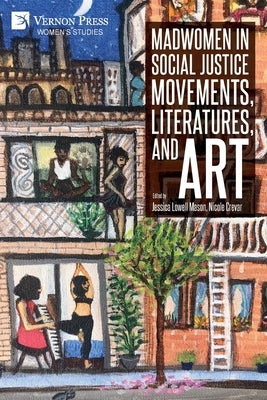 Madwomen in Social Justice Movements, Literatures, and Art Paperback Vernon Press