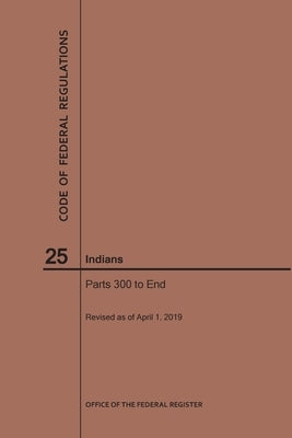 Code of Federal Regulations Title 25, Indians, Parts 300-End, 2019 by Nara