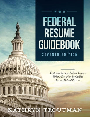 Federal Resume Guidebook: Federal Resume Writing Featuring the Outline Format Federal Resume by Troutman, Kathryn K.