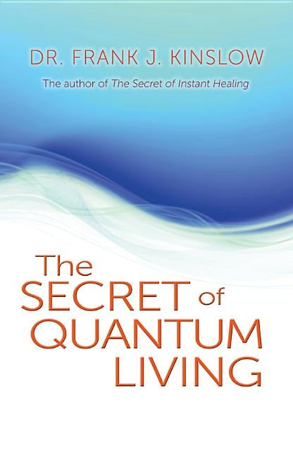 Secret of Quantum Living by Kinslow, Frank J.