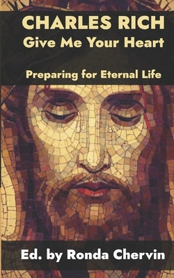 Charles Rich: Give Me Your Heart--Preparing for Eternal Life Paperback En Route Books & Media