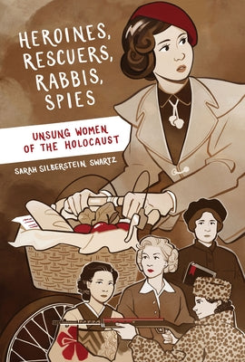 Heroines, Rescuers, Rabbis, Spies: Unsung Women of the Holocaust by Silberstein Swartz, Sarah