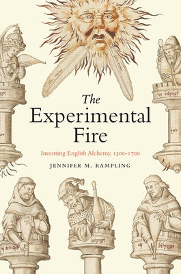 The Experimental Fire: Inventing English Alchemy, 1300-1700 Paperback University of Chicago Press
