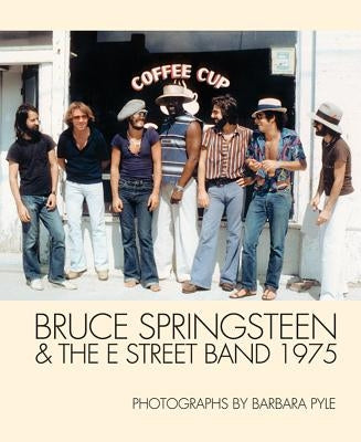 Bruce Springsteen & the E Street Band 1975: Photographs by Barbara Pyle by Pyle, Barbara