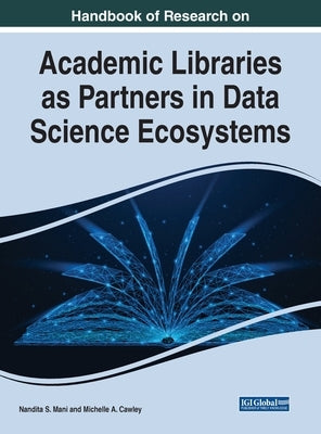 Handbook of Research on Academic Libraries as Partners in Data Science Ecosystems by Mani, Nandita S.