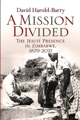 A Mission Divided: The Jesuit Presence in Zimbabwe, 1879-2021 Paperback Weaver Press
