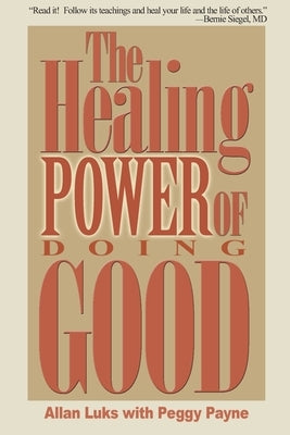 The Healing Power of Doing Good: The Health and Spiritual Benefits of Helping Others by Luks, Allan