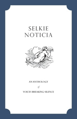 Selkie Noticia: An Anthology of Voices Breaking Silence by Cunningham, Noelle