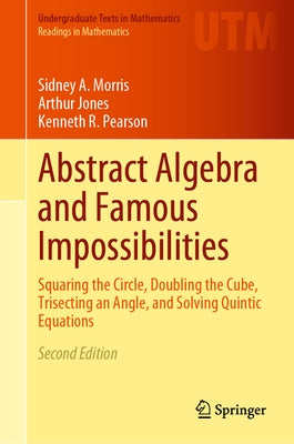 Abstract Algebra and Famous Impossibilities: Squaring the Circle, Doubling the Cube, Trisecting an Angle, and Solving Quintic Equations by Morris, Sidney a.