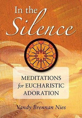 In the Silence: Meditations for Eucharistic Adoration Paperback Liguori Publications