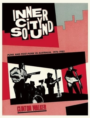 Inner City Sound: Punk and Post-Punk in Australia, 1976-1985 by Walker, Clinton