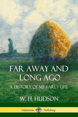 Far Away and Long Ago: A History of My Early Life by Hudson, W. H.