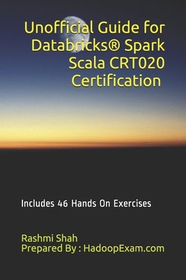 Unofficial Guide for Databricks(R) Spark Scala CRT020 Certification: Includes 46 Hands On Exercises Paperback Independently Published