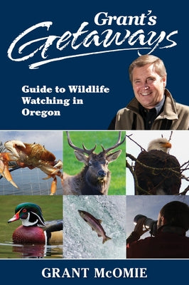 Grant's Getaways: Guide to Wildlife Watching in Oregon Paperback Westwinds Press
