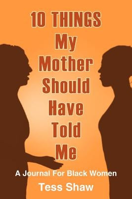 10 THINGS My Mother Should Have Told Me: A Journal For Black Women by Shaw, Tess