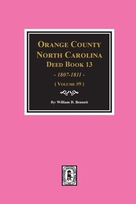 Orange County, North Carolina Deed Books 13, 1808-1811. (Volume #9) by Bennett, William D.