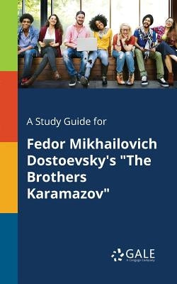 A Study Guide for Fedor Mikhailovich Dostoevsky's "The Brothers Karamazov" by Gale, Cengage Learning