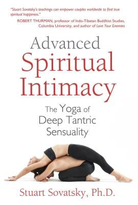Advanced Spiritual Intimacy: The Yoga of Deep Tantric Sensuality by Sovatsky, Stuart