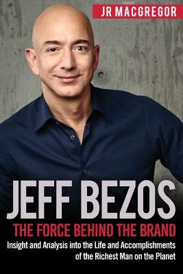 Jeff Bezos: The Force Behind the Brand: Insight and Analysis into the Life and Accomplishments of the Richest Man on the Planet Paperback Cac Publishing LLC
