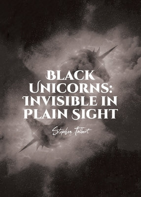 Black Unicorns: Invisible in Plain Sight by Tolbert, Stephen