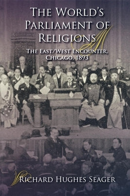 The World's Parliament of Religions: The East/West Encounter, Chicago, 1893 Paperback Indiana University Press