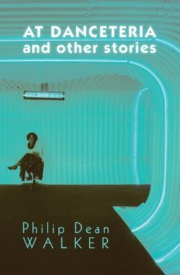 At Danceteria and Other Stories by Walker, Philip Dean