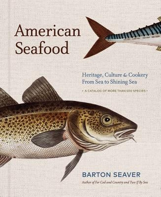 American Seafood: Heritage, Culture & Cookery from Sea to Shining Sea by Seaver, Barton