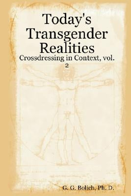 Today's Transgender Realities: Crossdressing in Context, vol. 2 by Bolich, Ph. D. G. G.